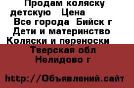 Продам коляску детскую › Цена ­ 2 000 - Все города, Бийск г. Дети и материнство » Коляски и переноски   . Тверская обл.,Нелидово г.